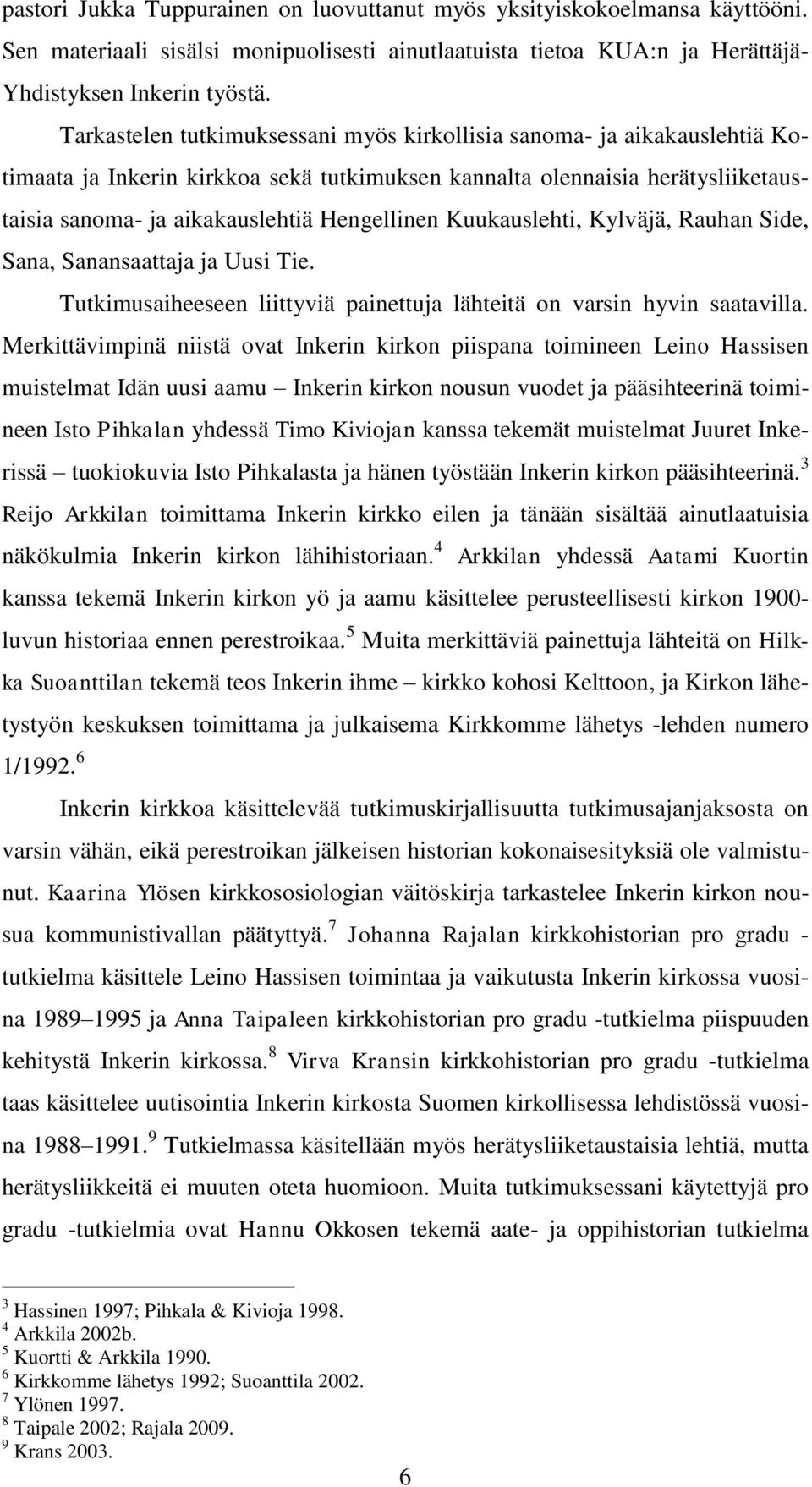 Kuukauslehti, Kylväjä, Rauhan Side, Sana, Sanansaattaja ja Uusi Tie. Tutkimusaiheeseen liittyviä painettuja lähteitä on varsin hyvin saatavilla.