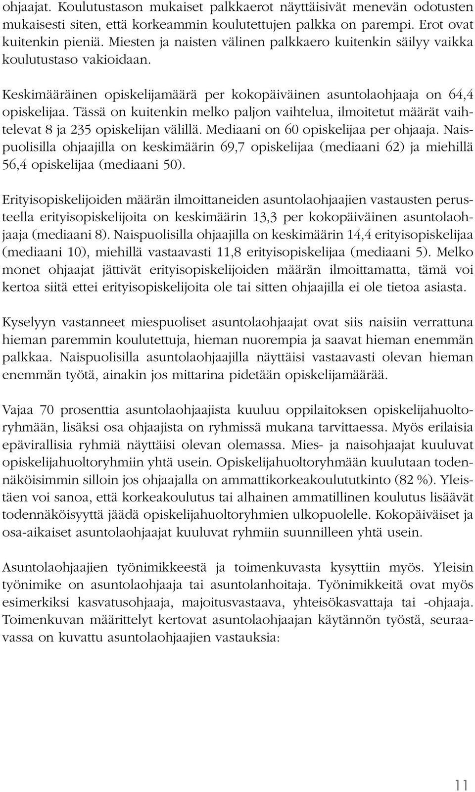 Tässä on kuitenkin melko paljon vaihtelua, ilmoitetut määrät vaihtelevat 8 ja 235 opiskelijan välillä. Mediaani on 60 opiskelijaa per ohjaaja.