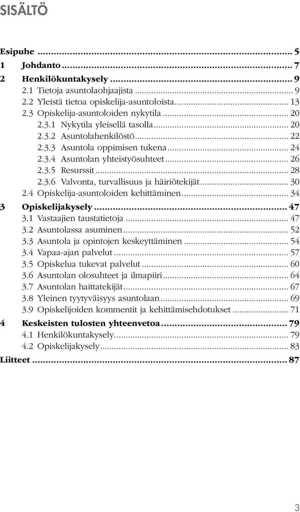 4 Opiskelija-asuntoloiden kehittäminen... 34 3 Opiskelijakysely... 47 3.1 Vastaajien taustatietoja... 47 3.2 Asuntolassa asuminen... 52 3.3 Asuntola ja opintojen keskeyttäminen... 54 3.