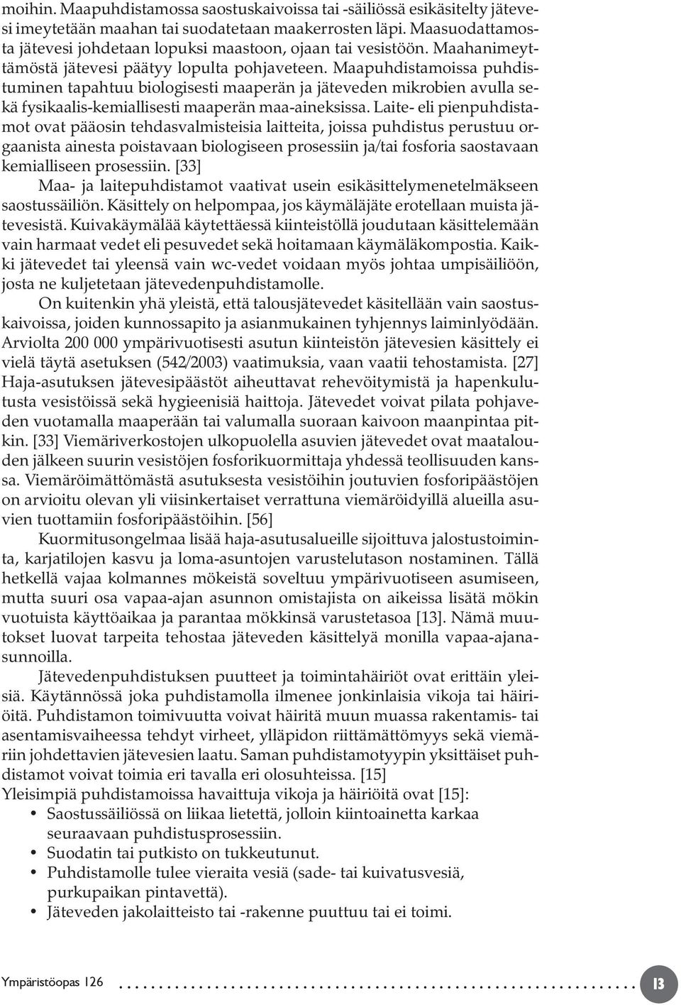 Maapuhdistamoissa puhdistuminen tapahtuu biologisesti maaperän ja jäteveden mikrobien avulla sekä fysikaalis-kemiallisesti maaperän maa-aineksissa.