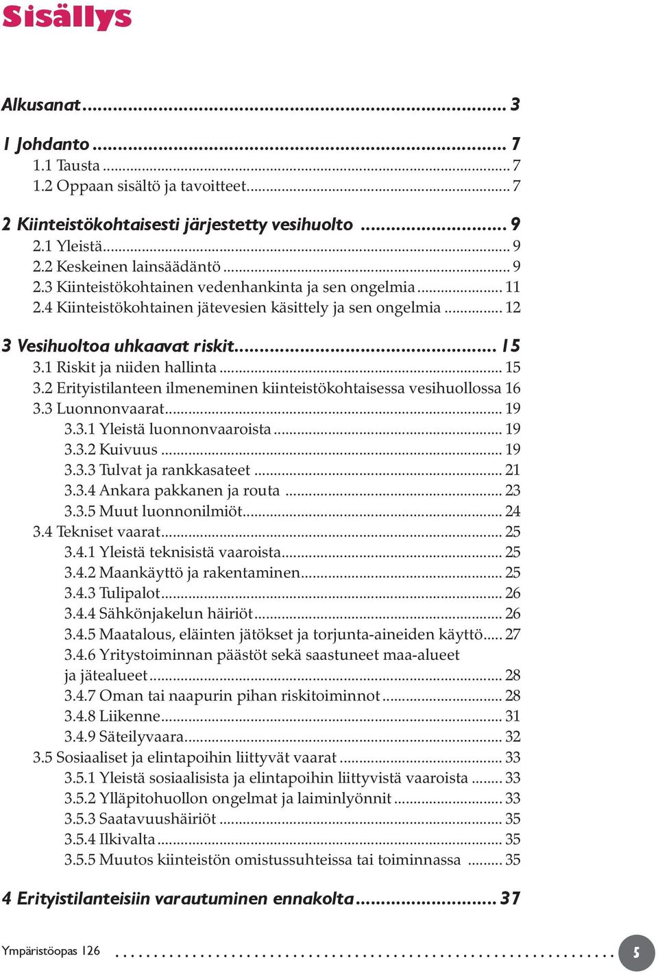 3 Luonnonvaarat... 19 3.3.1 Yleistä luonnonvaaroista... 19 3.3.2 Kuivuus... 19 3.3.3 Tulvat ja rankkasateet... 21 3.3.4 Ankara pakkanen ja routa... 23 3.3.5 Muut luonnonilmiöt... 24 3.