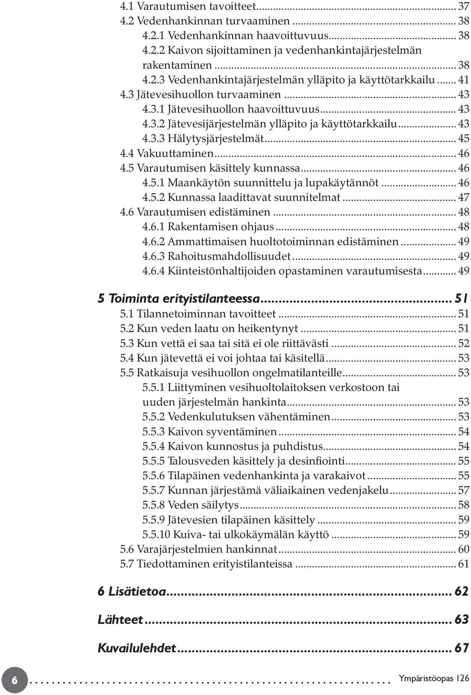 .. 46 4.5 Varautumisen käsittely kunnassa... 46 4.5.1 Maankäytön suunnittelu ja lupakäytännöt... 46 4.5.2 Kunnassa laadittavat suunnitelmat... 47 4.6 Varautumisen edistäminen... 48 4.6.1 Rakentamisen ohjaus.