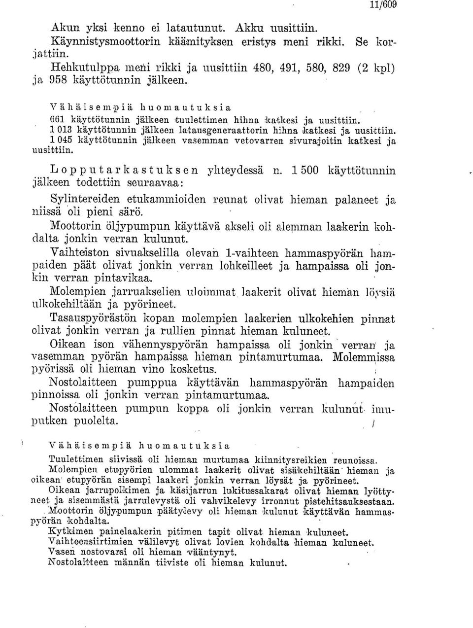 1 045 käyttötunnin jälkeen vasemman vetovarren sivurajoitin katkesi ja uusittiin. Lopp ut arkas tuk s en yhteydessä n.