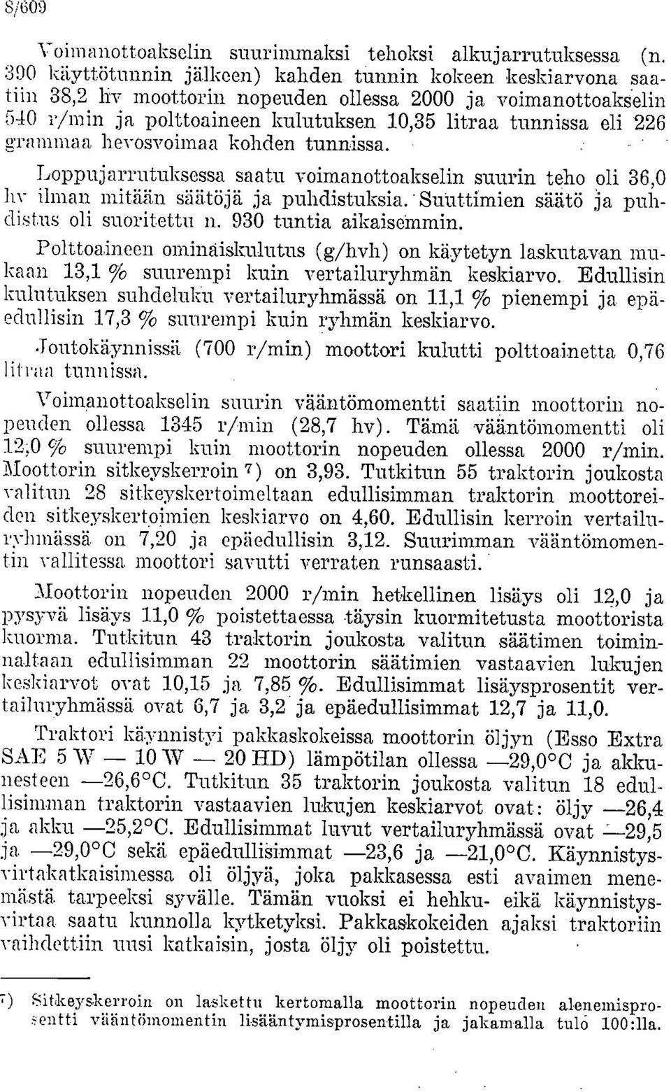 grammaa hevosvoimaa kohden tunnissa. Loppujarrutuksessa saatu voimanottoakselin suurin teho oli 36,0 liv ilman mitään säätöjä ja puhdistuksia. Sunttimien säätö ja puhdistus oli suoritettu n.