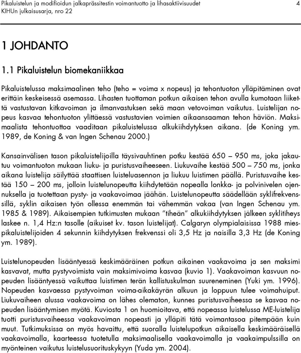 Luistelijan nopeus kasvaa tehontuoton ylittäessä vastustavien voimien aikaansaaman tehon häviön. Maksimaalista tehontuottoa vaaditaan pikaluistelussa alkukiihdytyksen aikana. (de Koning ym.