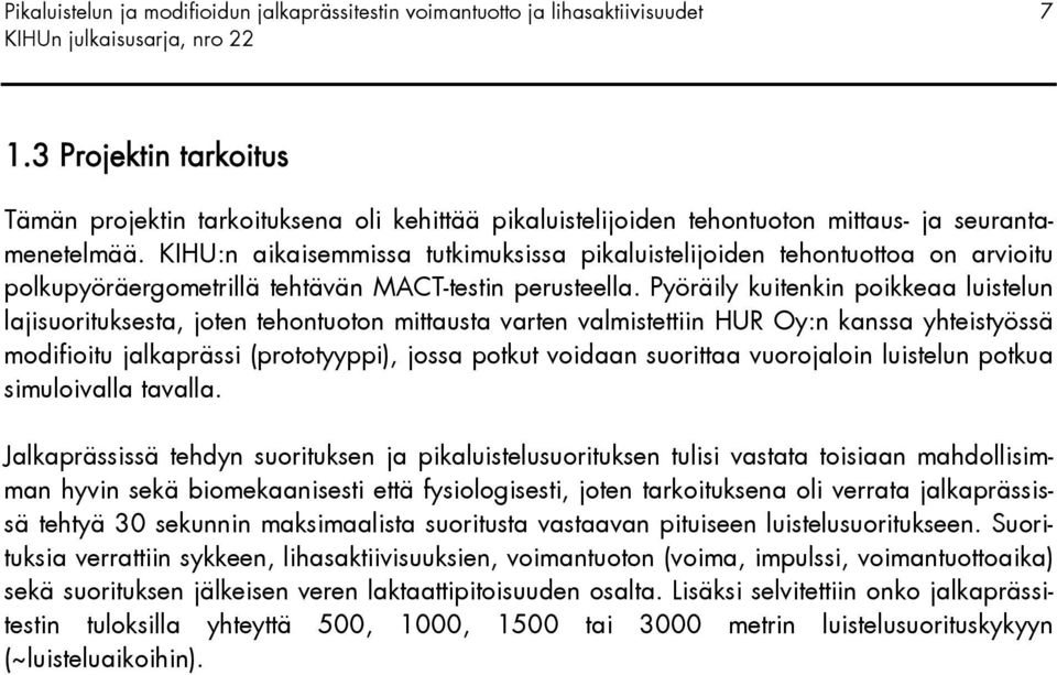 Pyöräily kuitenkin poikkeaa luistelun lajisuorituksesta, joten tehontuoton mittausta varten valmistettiin HUR Oy:n kanssa yhteistyössä modifioitu jalkaprässi (prototyyppi), jossa potkut voidaan