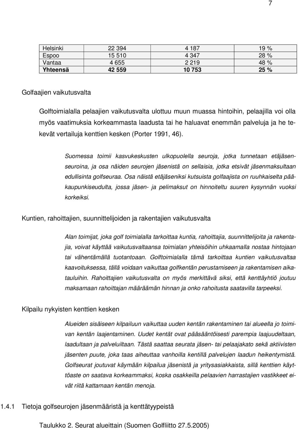 Suomessa toimii kasvukeskusten ulkopuolella seuroja, jotka tunnetaan etäjäsenseuroina, ja osa näiden seurojen jäsenistä on sellaisia, jotka etsivät jäsenmaksultaan edullisinta golfseuraa.