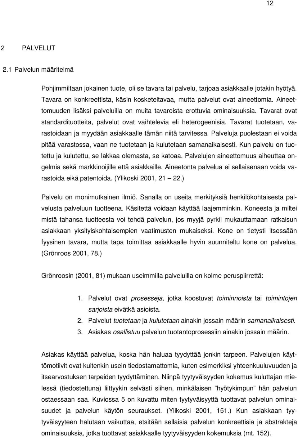 Tavarat ovat standardituotteita, palvelut ovat vaihtelevia eli heterogeenisia. Tavarat tuotetaan, varastoidaan ja myydään asiakkaalle tämän niitä tarvitessa.