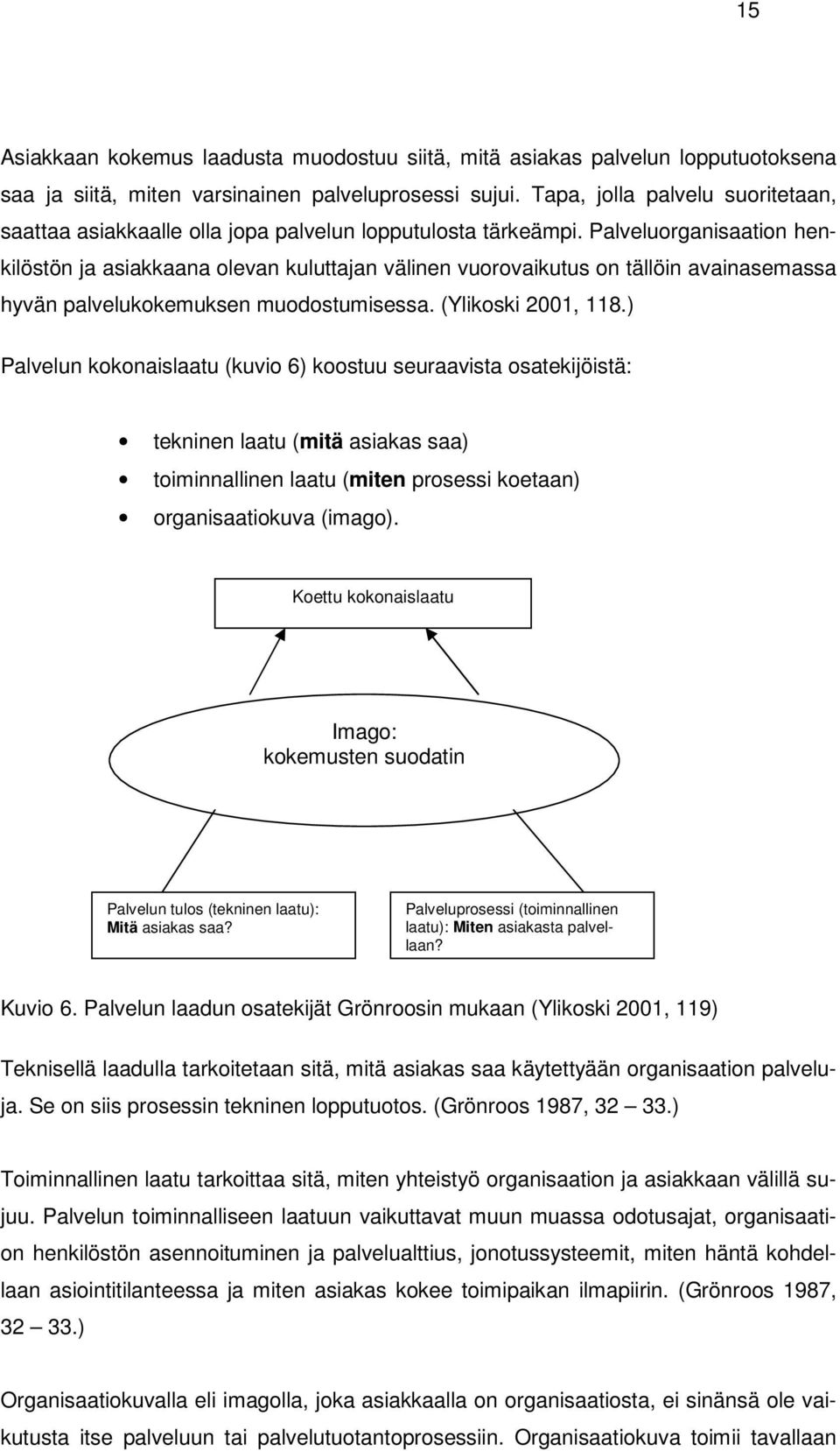 Palveluorganisaation henkilöstön ja asiakkaana olevan kuluttajan välinen vuorovaikutus on tällöin avainasemassa hyvän palvelukokemuksen muodostumisessa. (Ylikoski 2001, 118.