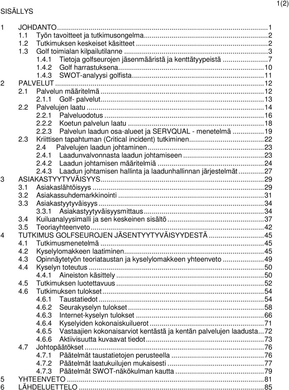 2 Palvelujen laatu...14 2.2.1 Palveluodotus...16 2.2.2 Koetun palvelun laatu...18 2.2.3 Palvelun laadun osa-alueet ja SERVQUAL - menetelmä...19 2.