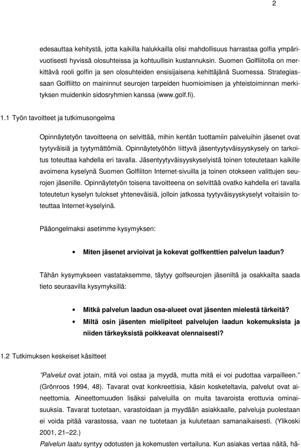 Strategiassaan Golfliitto on maininnut seurojen tarpeiden huomioimisen ja yhteistoiminnan merkityksen muidenkin sidosryhmien kanssa (www.golf.fi). 1.