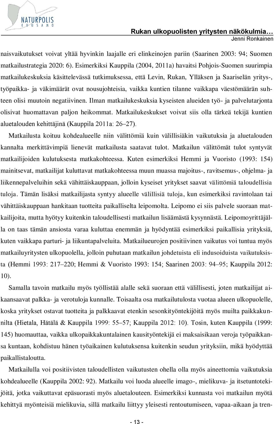 nousujohteisia, vaikka kuntien tilanne vaikkapa väestömäärän suhteen olisi muutoin negatiivinen.
