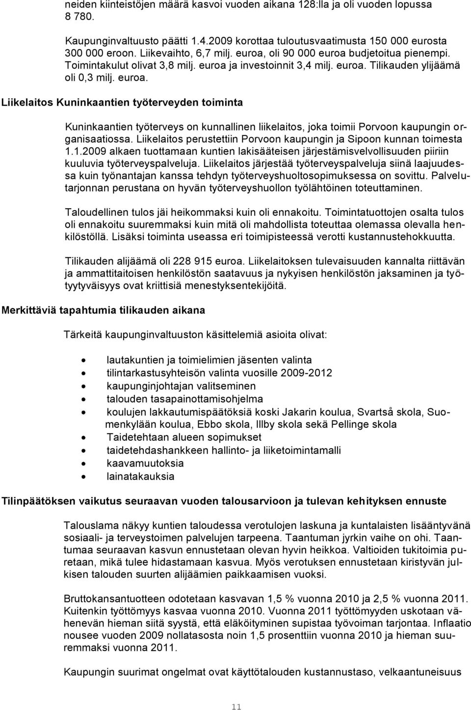 Liikelaitos perustettiin Porvoon kaupungin ja Sipoon kunnan toimesta 1.1.2009 alkaen tuottamaan kuntien lakisääteisen järjestämisvelvollisuuden piiriin kuuluvia työterveyspalveluja.