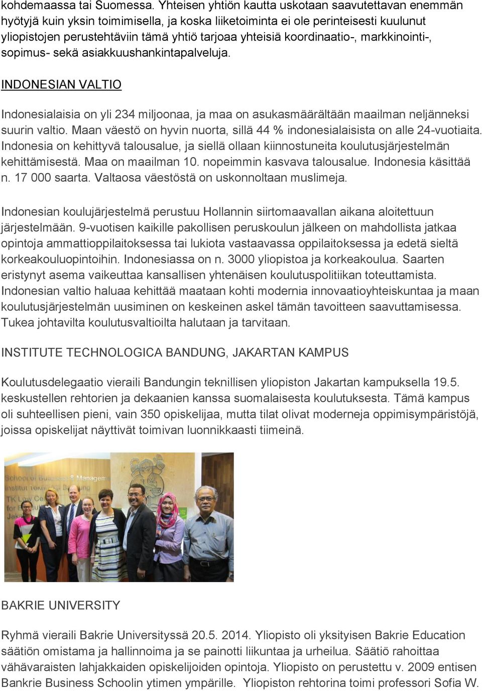 koordinaatio-, markkinointi-, sopimus- sekä asiakkuushankintapalveluja. INDONESIAN VALTIO Indonesialaisia on yli 234 miljoonaa, ja maa on asukasmäärältään maailman neljänneksi suurin valtio.