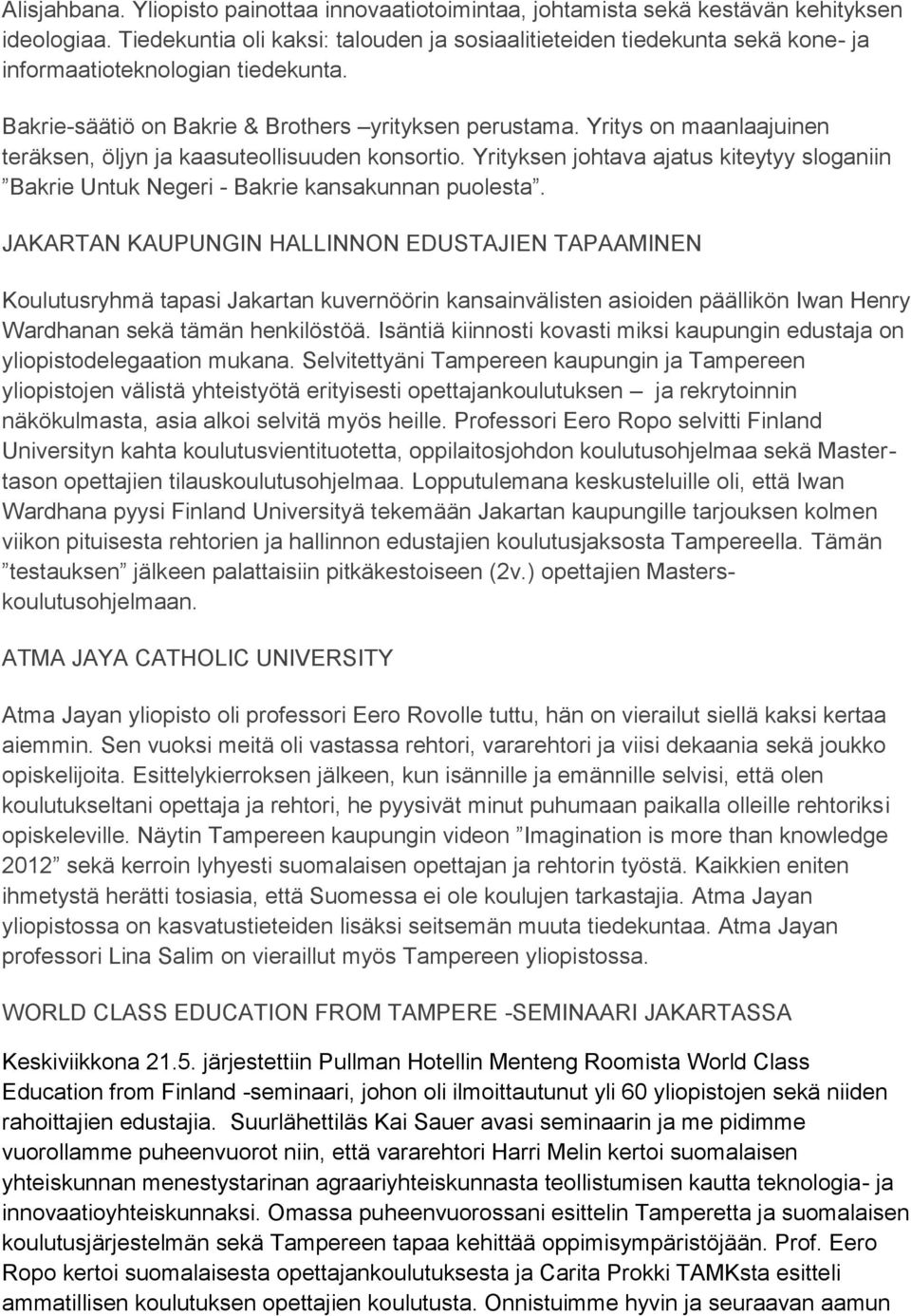 Yritys on maanlaajuinen teräksen, öljyn ja kaasuteollisuuden konsortio. Yrityksen johtava ajatus kiteytyy sloganiin Bakrie Untuk Negeri - Bakrie kansakunnan puolesta.