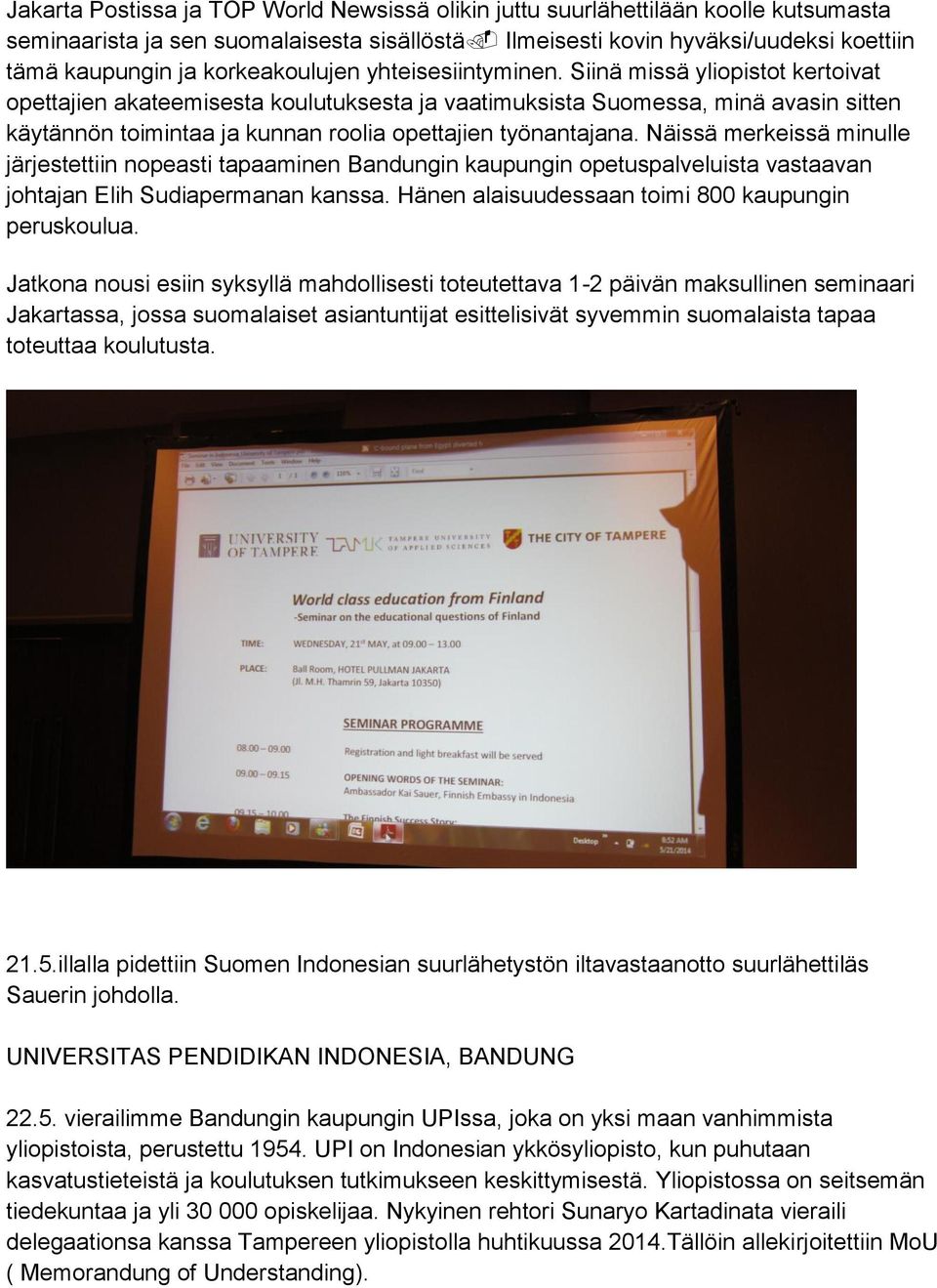 Siinä missä yliopistot kertoivat opettajien akateemisesta koulutuksesta ja vaatimuksista Suomessa, minä avasin sitten käytännön toimintaa ja kunnan roolia opettajien työnantajana.
