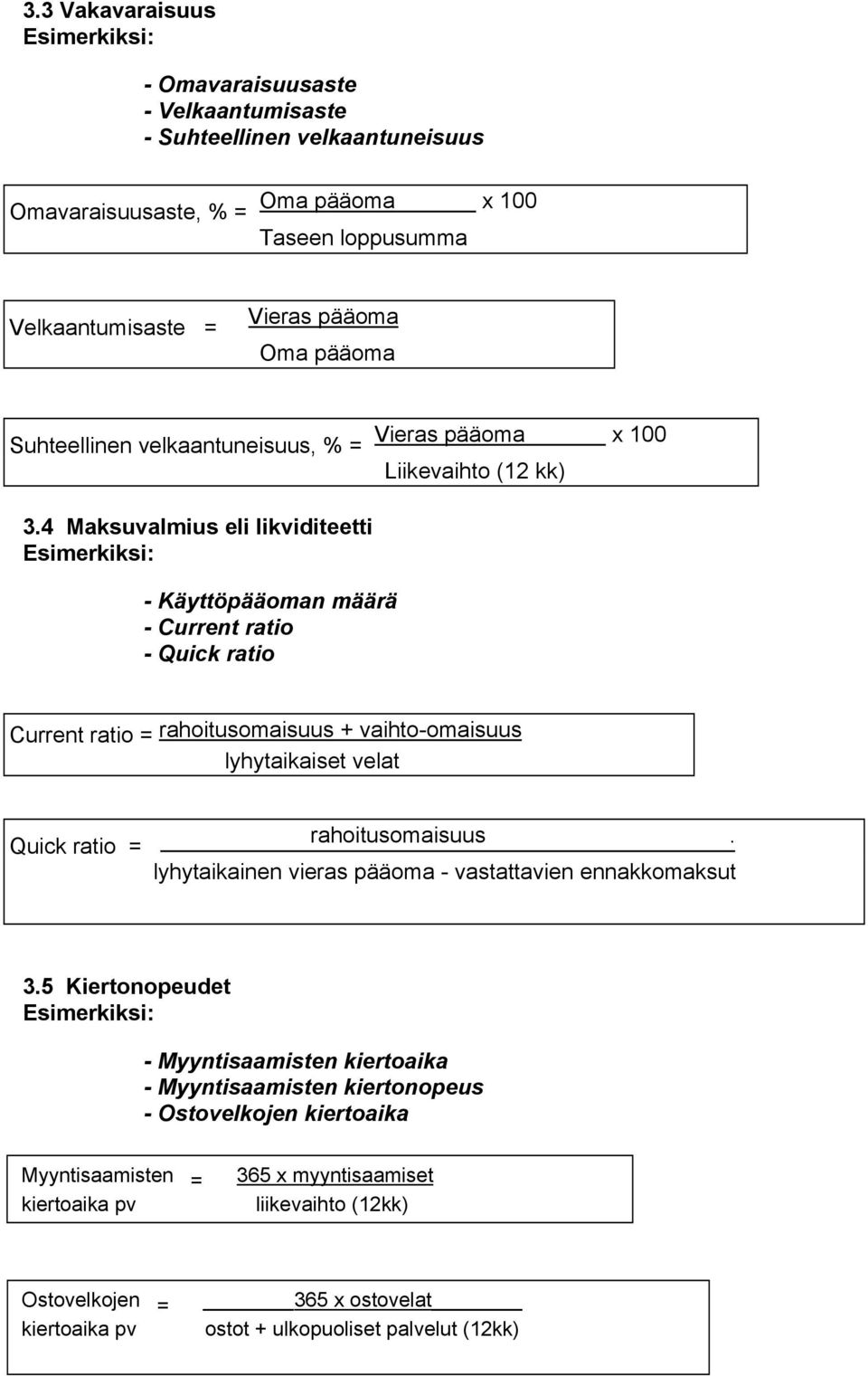 4 Maksuvalmius eli likviditeetti - Käyttöpääoman määrä - Current ratio - Quick ratio Current ratio = rahoitusomaisuus + vaihto-omaisuus lyhytaikaiset velat Quick ratio = rahoitusomaisuus.