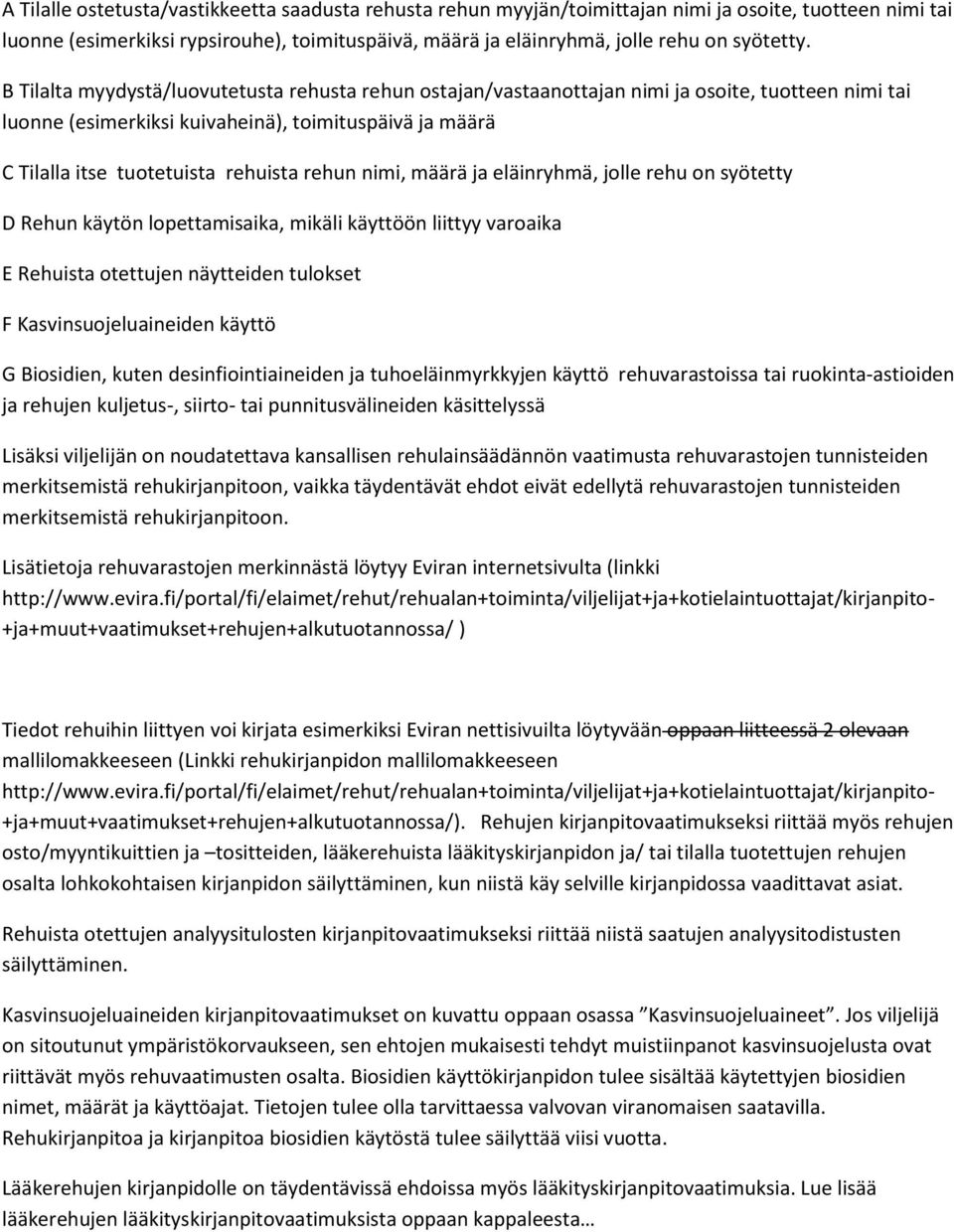 B Tilalta myydystä/luovutetusta rehusta rehun ostajan/vastaanottajan nimi ja osoite, tuotteen nimi tai luonne (esimerkiksi kuivaheinä), toimituspäivä ja määrä C Tilalla itse tuotetuista rehuista