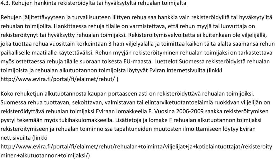 Rekisteröitymisvelvoitetta ei kuitenkaan ole viljelijällä, joka tuottaa rehua vuosittain korkeintaan 3 ha:n viljelyalalla ja toimittaa kaiken tältä alalta saamansa rehun paikalliselle maatilalle