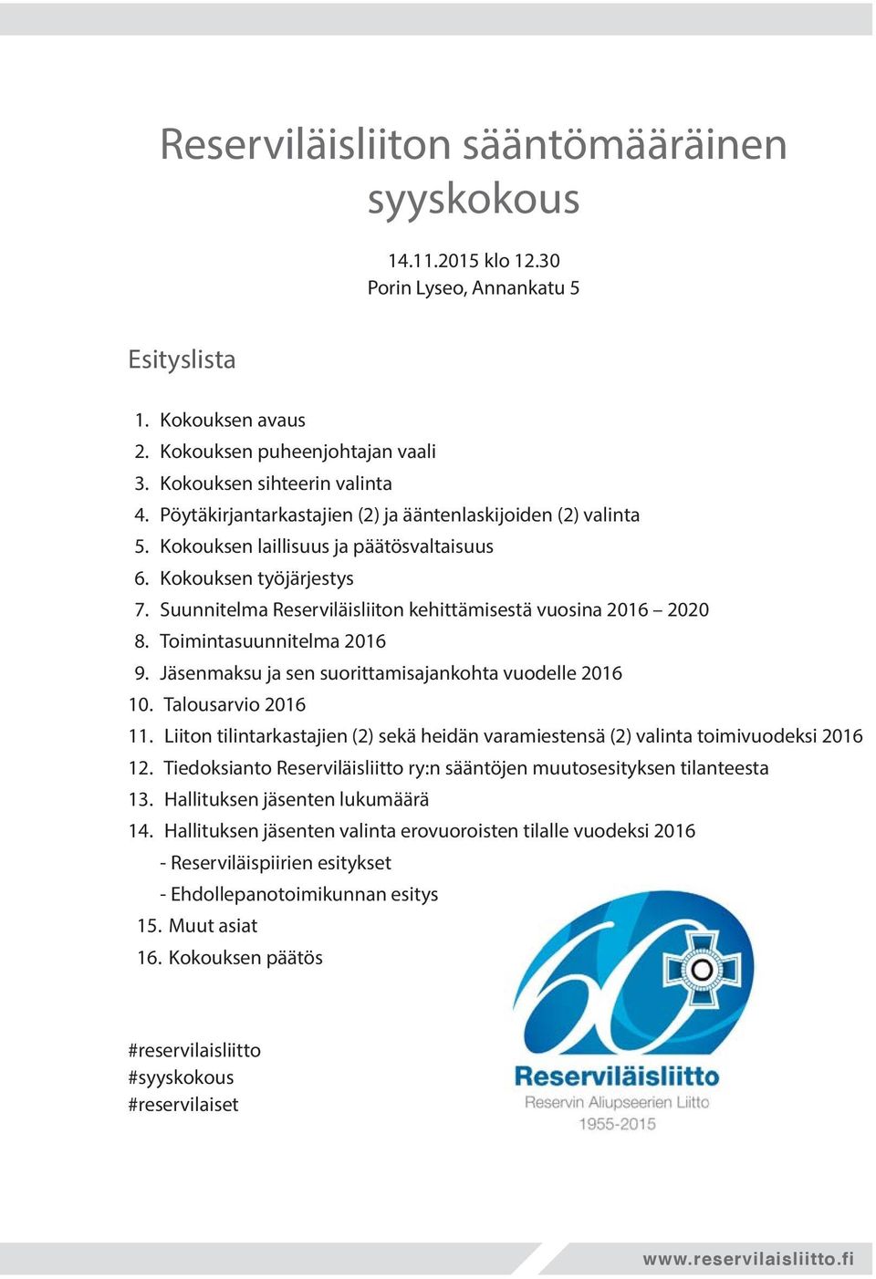 Toimintasuunnitelma 2016 9. Jäsenmaksu ja sen suorittamisajankohta vuodelle 2016 10. Talousarvio 2016 11. Liiton tilintarkastajien (2) sekä heidän varamiestensä (2) valinta toimivuodeksi 2016 12.