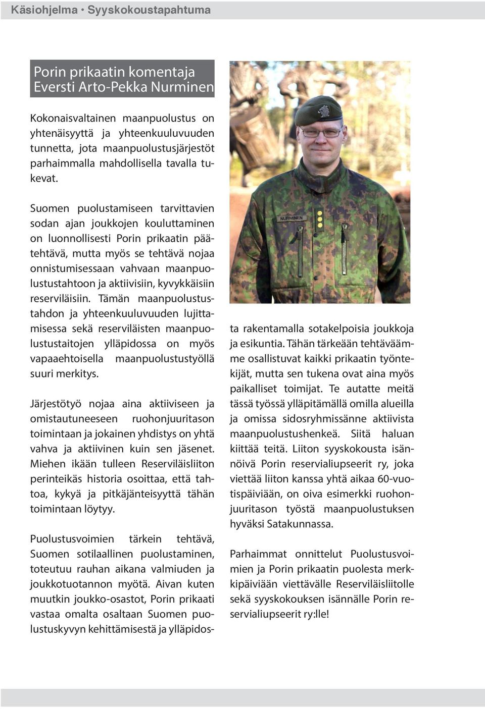 Suomen puolustamiseen tarvittavien sodan ajan joukkojen kouluttaminen on luonnollisesti Porin prikaatin päätehtävä, mutta myös se tehtävä nojaa onnistumisessaan vahvaan maanpuolustustahtoon ja