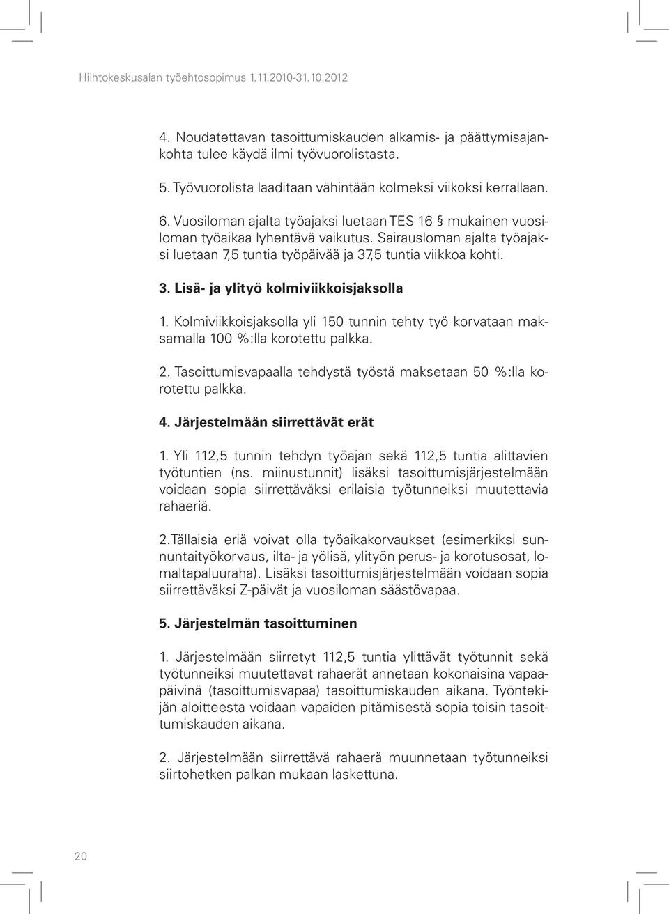 Sairausloman ajalta työajaksi luetaan 7,5 tuntia työpäivää ja 37,5 tuntia viikkoa kohti. 3. Lisä- ja ylityö kolmiviikkoisjaksolla 1.