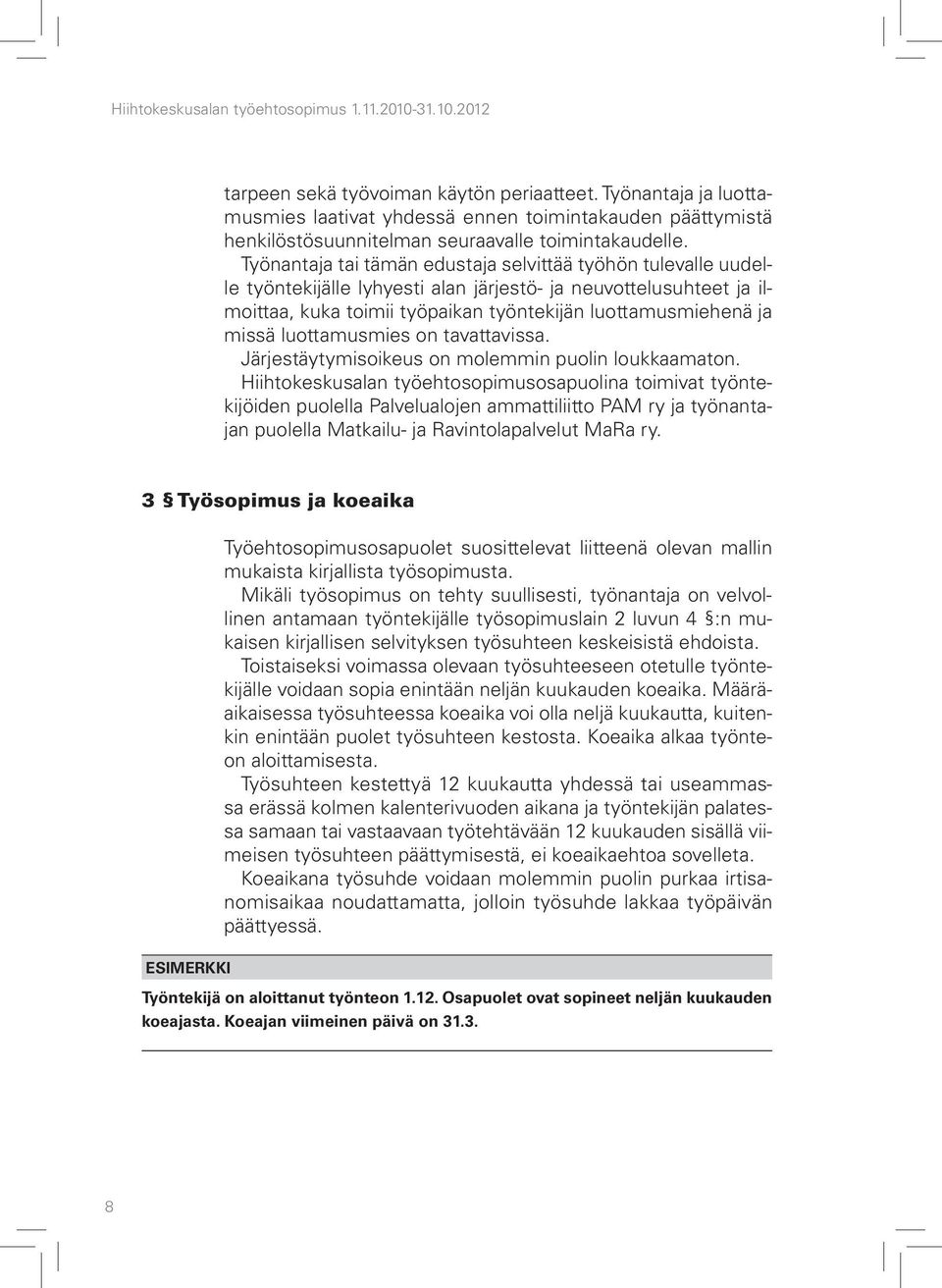 Työnantaja tai tämän edustaja selvittää työhön tulevalle uudelle työntekijälle lyhyesti alan järjestö- ja neuvottelusuhteet ja ilmoittaa, kuka toimii työpaikan työntekijän luottamusmiehenä ja missä