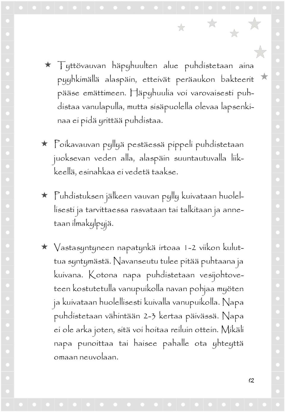 Poikavauvan pyllyä pestäessä pippeli puhdistetaan juoksevan veden alla, alaspäin suuntautuvalla liikkeellä, esinahkaa ei vedetä taakse.