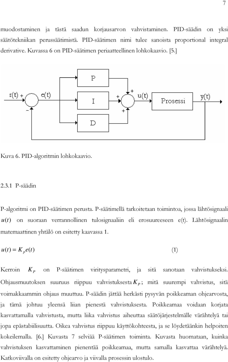 P-säätimellä tarkoitetaan toimintoa, jossa lähtösignaali u (t) on suoraan verrannollinen tulosignaaliin eli erosuureeseen e(t). Lähtösignaalin matemaattinen yhtälö on esitetty kaavassa 1.