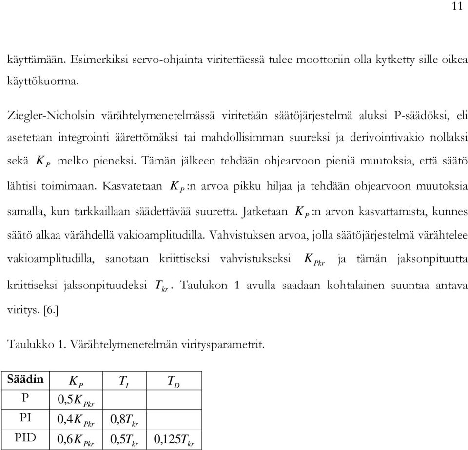 pieneksi. Tämän jälkeen tehdään ohjearvoon pieniä muutoksia, että säätö lähtisi toimimaan. Kasvatetaan samalla, kun tarkkaillaan säädettävää suuretta.