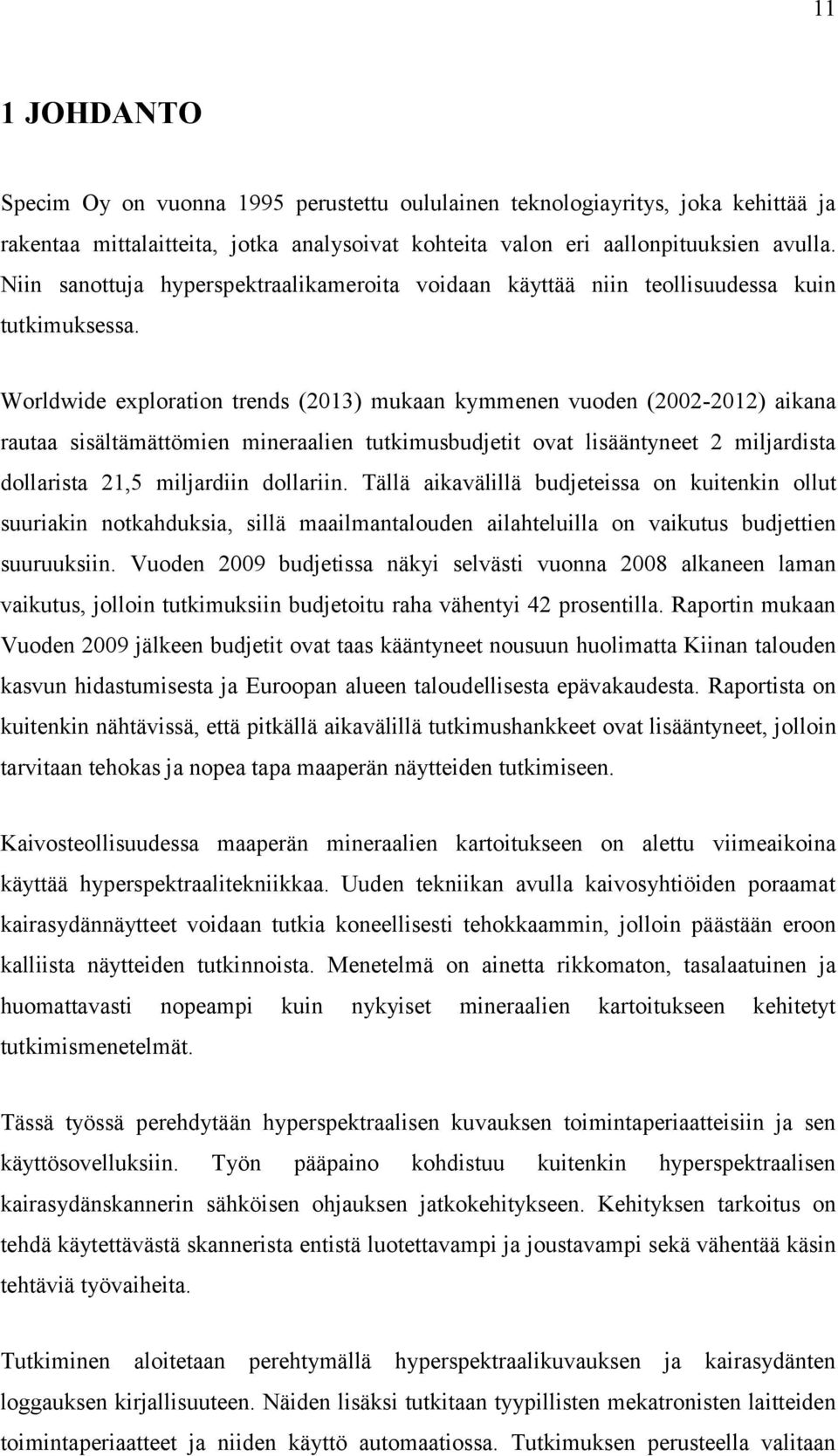 Worldwide exploration trends (2013) mukaan kymmenen vuoden (2002-2012) aikana rautaa sisältämättömien mineraalien tutkimusbudjetit ovat lisääntyneet 2 miljardista dollarista 21,5 miljardiin dollariin.