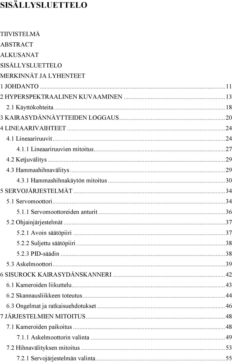 .. 30 5 SERVOJÄRJESTELMÄT... 34 5.1 Servomoottori... 34 5.1.1 Servomoottoreiden anturit... 36 5.2 Ohjainjärjestelmät... 37 5.2.1 Avoin säätöpiiri... 37 5.2.2 Suljettu säätöpiiri... 38 5.2.3 PID-säädin.