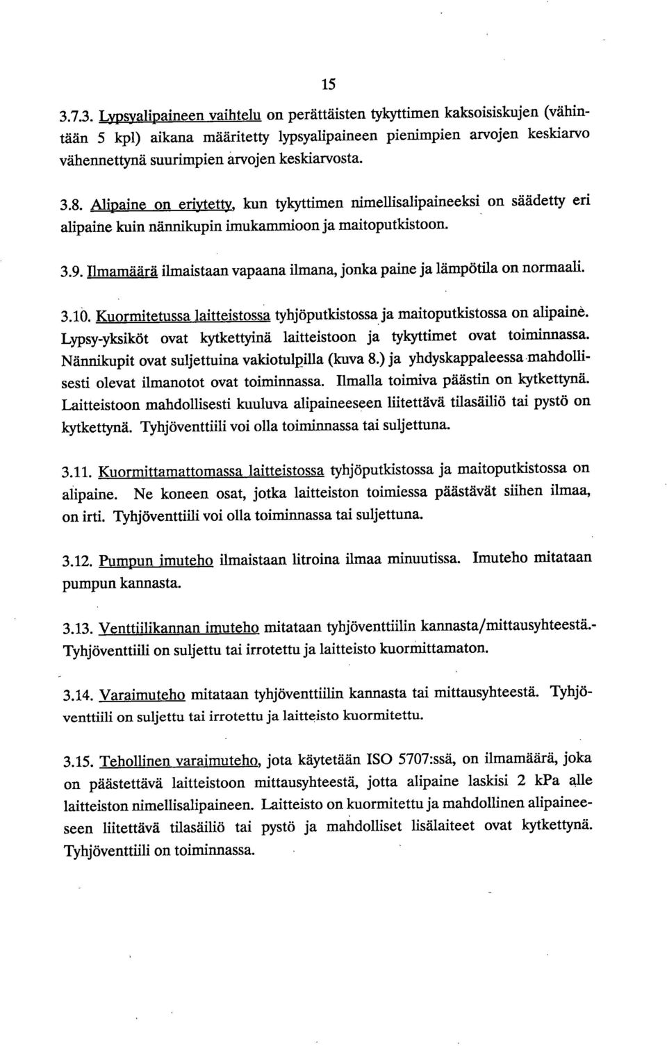 Ilmamäärä ilmaistaan vapaana ilmana, jonka paine ja lämpötila on normaali. 3.10. Kuormitetussa laitteistossa tyhjöputkistossa ja maitoputldstossa on alipaine.