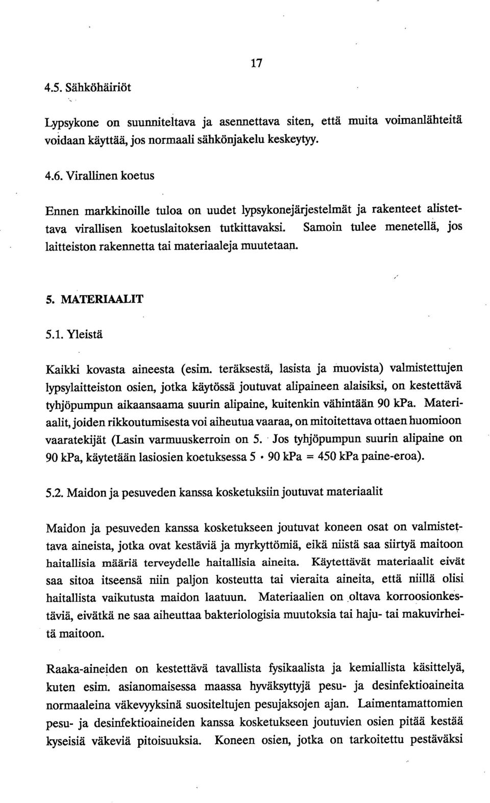 Samoin tulee menetellä, jos laitteiston rakennetta tai materiaaleja muutetaan. 5. MATERIAALIT 5.1. Yleistä Kaikki kovasta aineesta (esim.