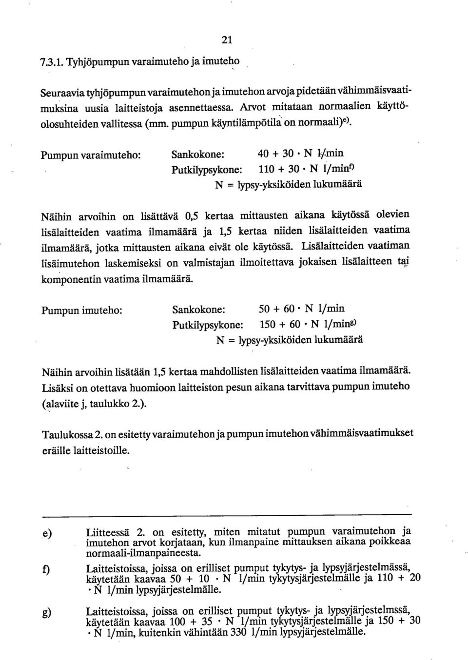 Pumpun varaimuteho: Sankokone: 40 + 30 N Putldlypsykone: 110 + 30 N 1/min0 N = lypsy-yksiköiden lukumäärä Näihin arvoihin on lisättävä 0,5 kertaa mittausten aikana käytössä olevien lisälaitteiden