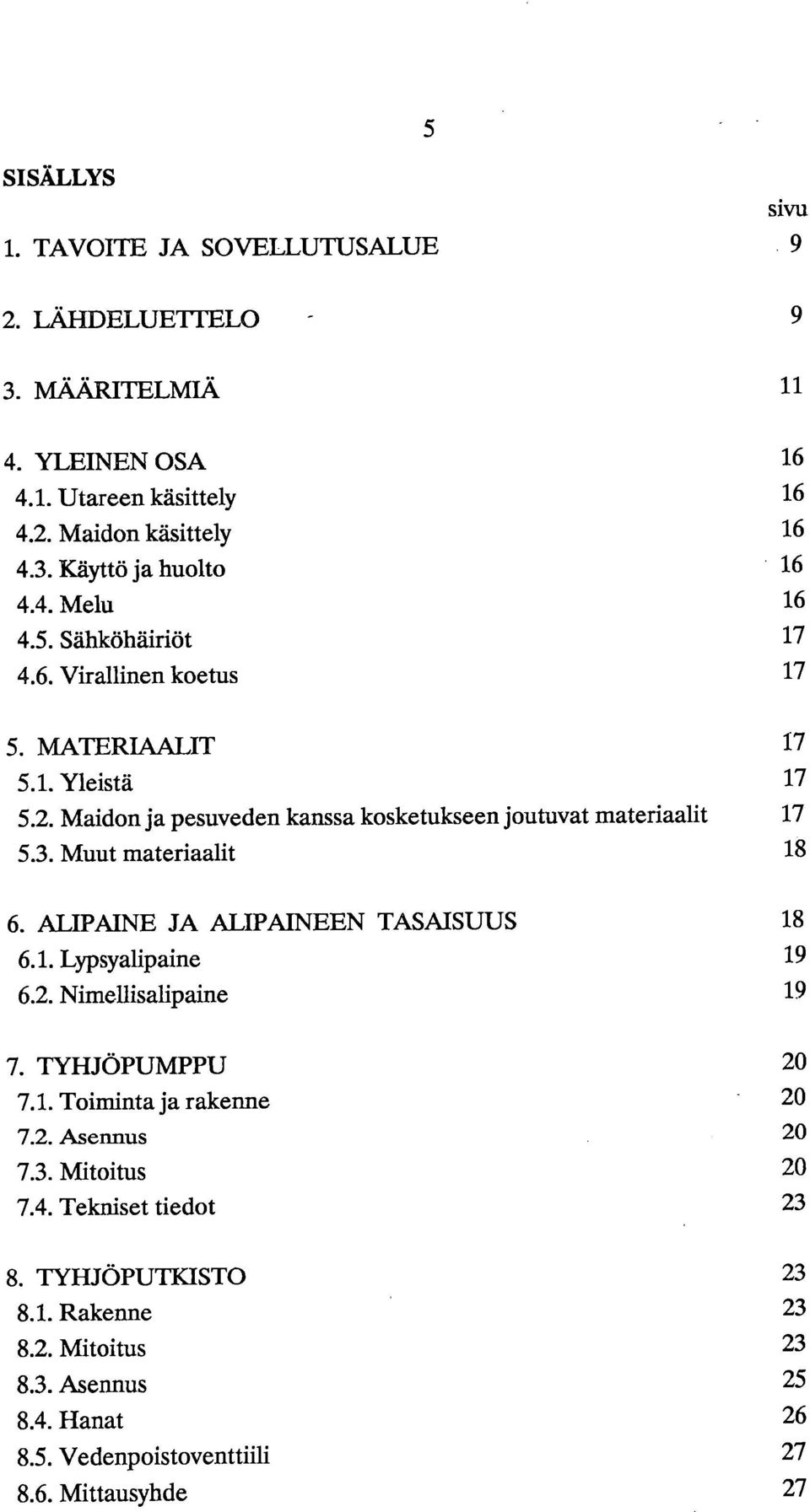 Maidon ja pesuveden kanssa kosketukseen joutuvat materiaalit 17 5.3. Muut materiaalit 18 ALIPAINE JA ALIPAINEEN TASAISUUS 18 6.1. Lypsyalipaine 19 6.2.