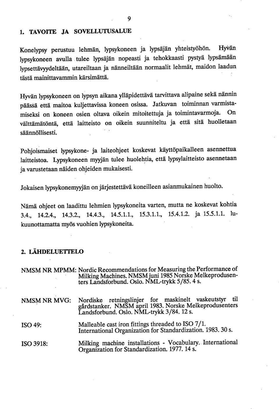 Hyvän lypsykoneen on lypsyn aikana ylläpidettävä tarvittava alipaine sekä nännin päässä että maitoa kuljettavissa koneen osissa.