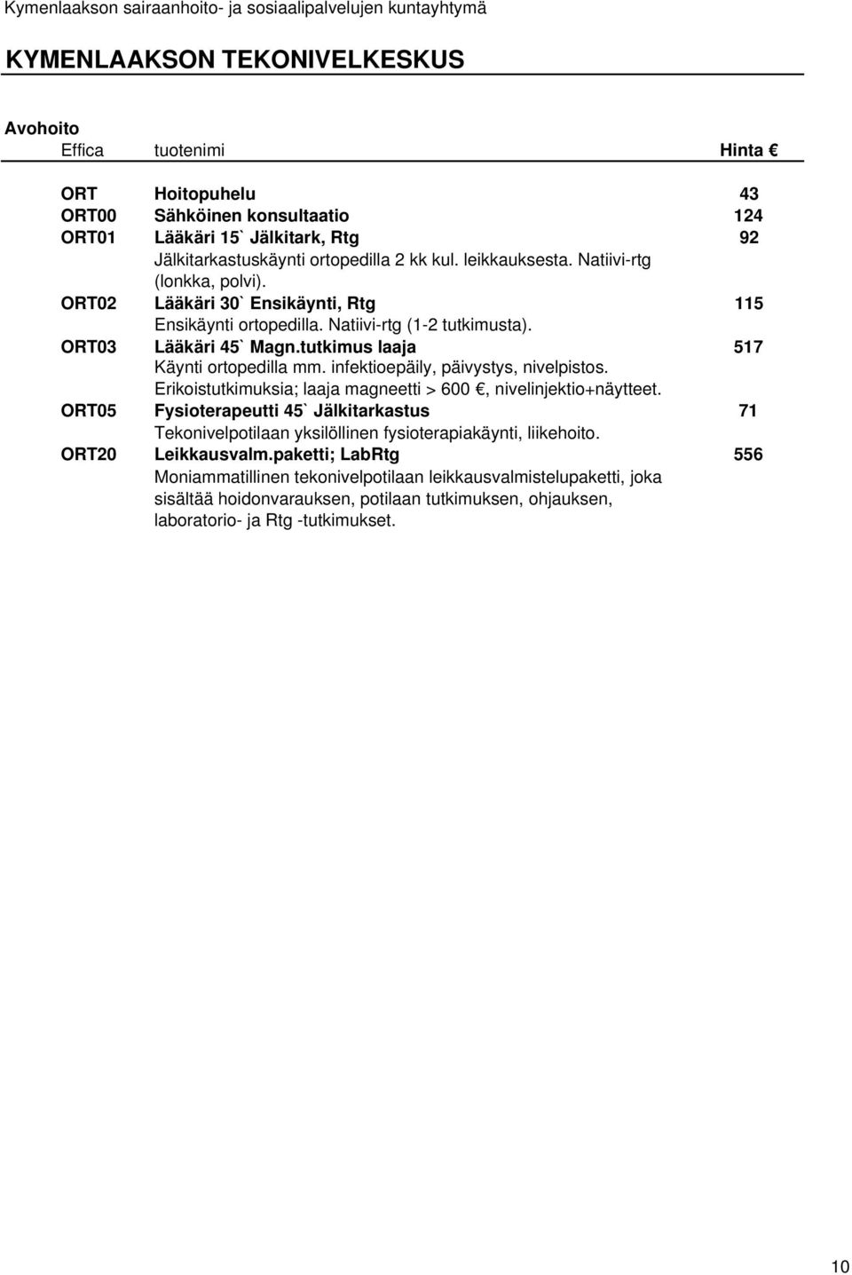 infektioepäily, päivystys, nivelpistos. Erikoistutkimuksia; laaja magneetti > 600, nivelinjektio+näytteet.