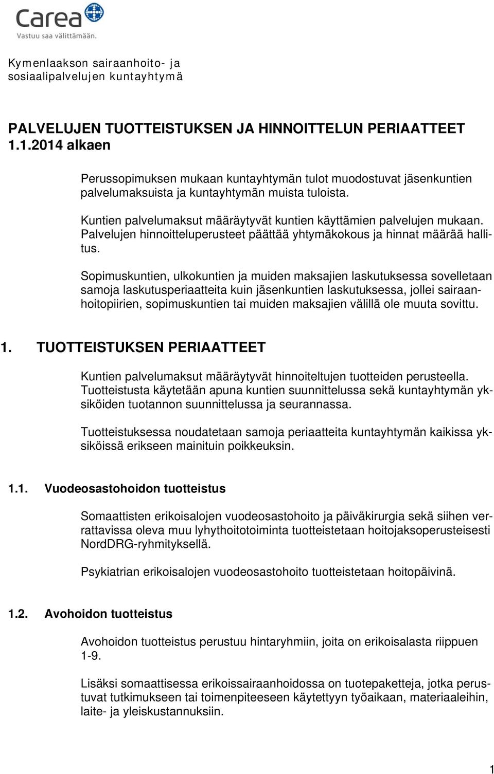 Kuntien palvelumaksut määräytyvät kuntien käyttämien palvelujen mukaan. Palvelujen hinnoitteluperusteet päättää yhtymäkokous ja hinnat määrää hallitus.