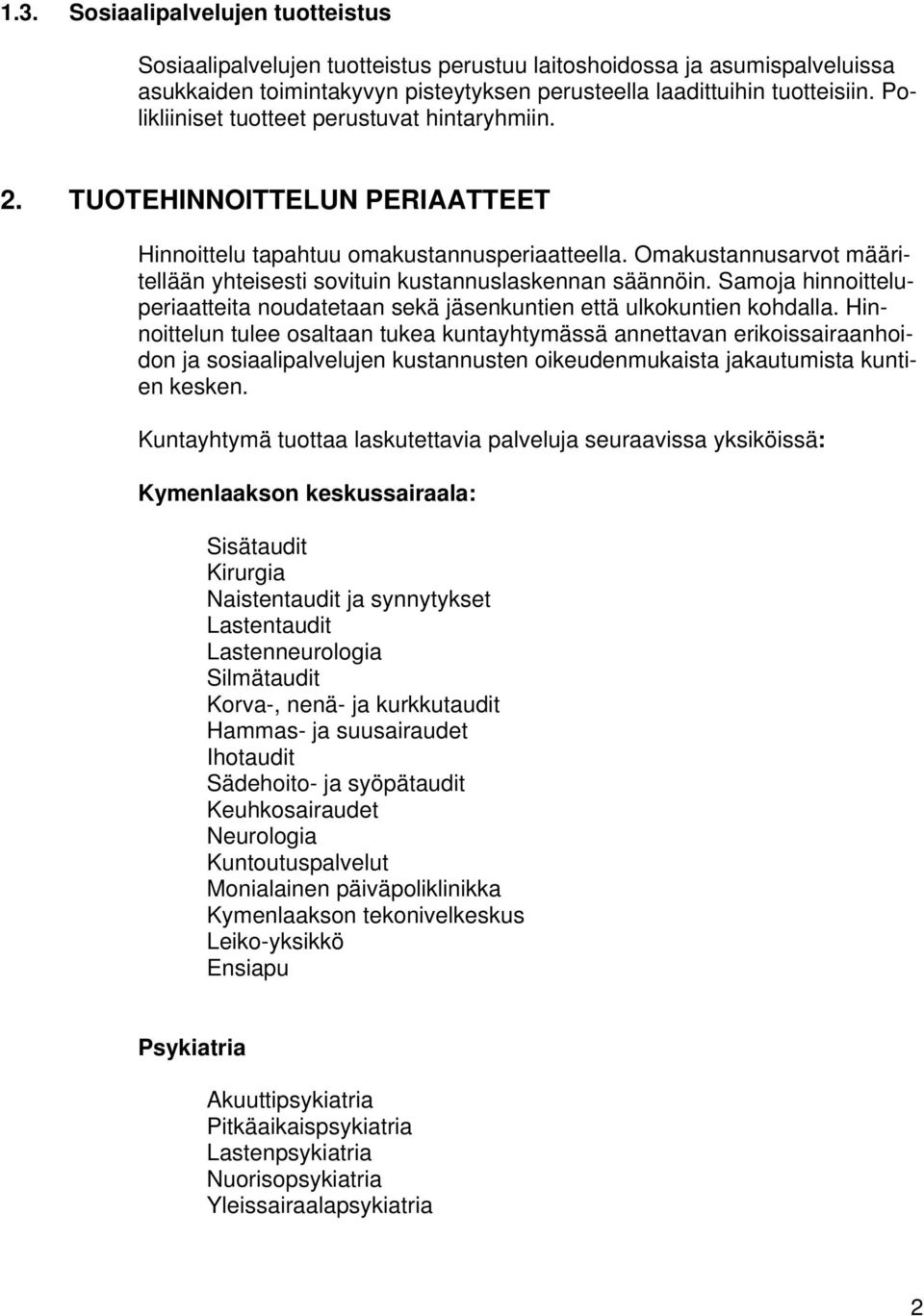 Omakustannusarvot määritellään yhteisesti sovituin kustannuslaskennan säännöin. Samoja hinnoitteluperiaatteita noudatetaan sekä jäsenkuntien että ulkokuntien kohdalla.