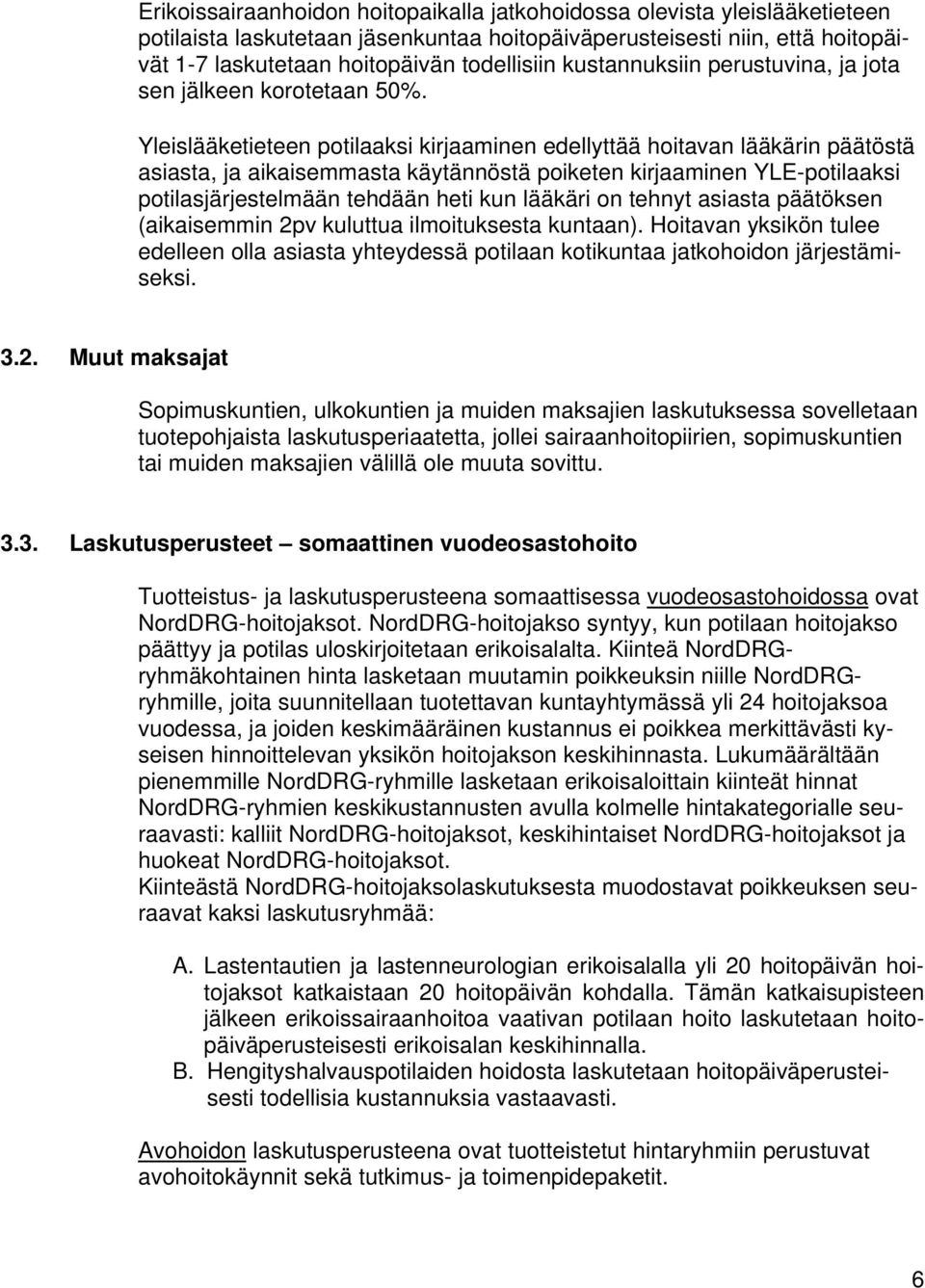 Yleislääketieteen potilaaksi kirjaaminen edellyttää hoitavan lääkärin päätöstä asiasta, ja aikaisemmasta käytännöstä poiketen kirjaaminen YLE-potilaaksi potilasjärjestelmään tehdään heti kun lääkäri