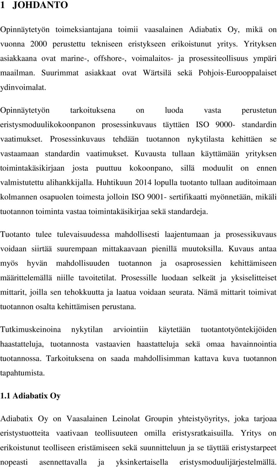 Opinnäytetyön tarkoituksena on luoda vasta perustetun eristysmoduulikokoonpanon prosessinkuvaus täyttäen ISO 9000- standardin vaatimukset.