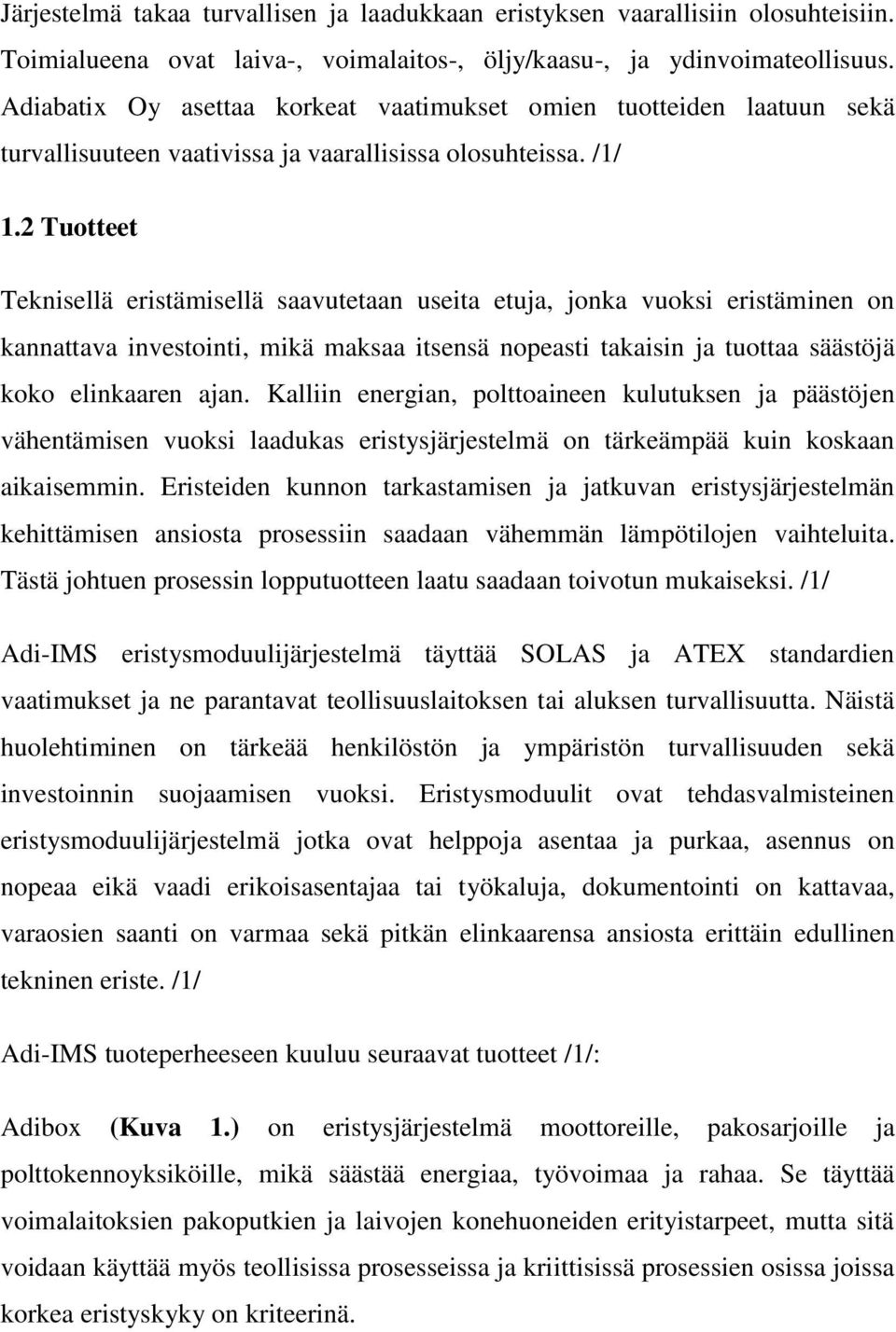 2 Tuotteet Teknisellä eristämisellä saavutetaan useita etuja, jonka vuoksi eristäminen on kannattava investointi, mikä maksaa itsensä nopeasti takaisin ja tuottaa säästöjä koko elinkaaren ajan.