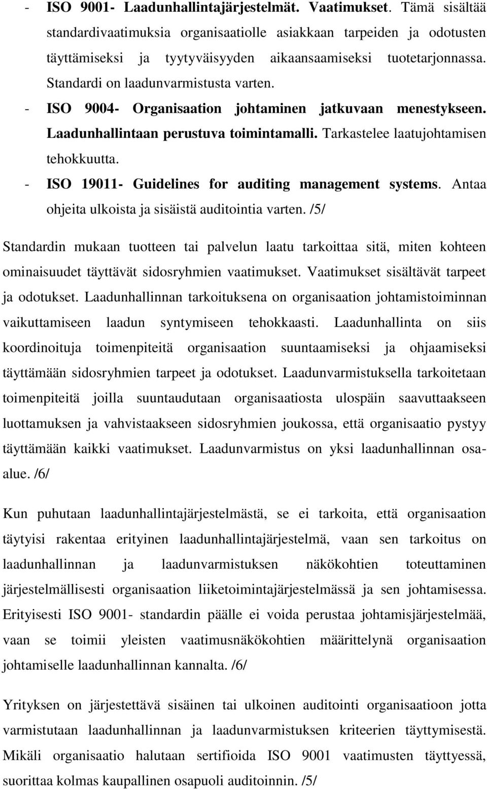 - ISO 9004- Organisaation johtaminen jatkuvaan menestykseen. Laadunhallintaan perustuva toimintamalli. Tarkastelee laatujohtamisen tehokkuutta. - ISO 19011- Guidelines for auditing management systems.