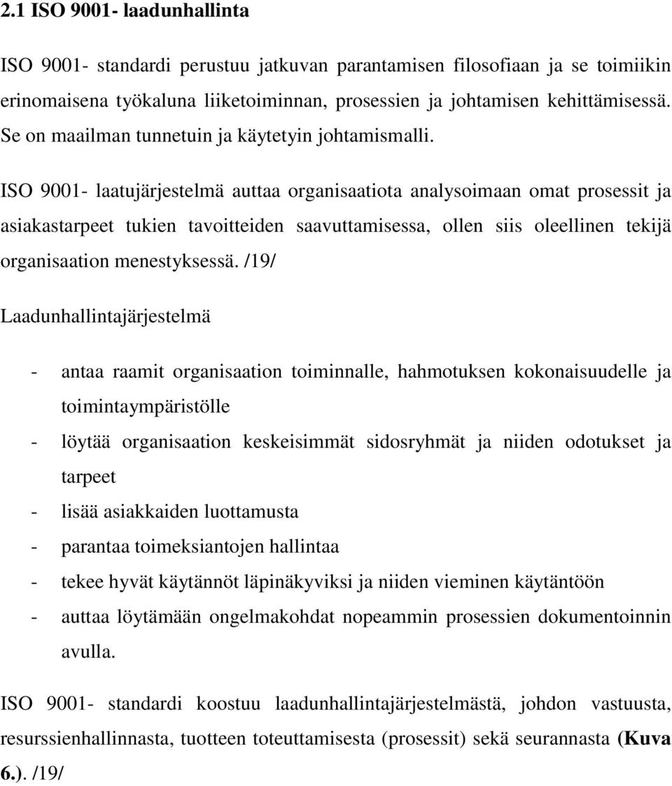 ISO 9001- laatujärjestelmä auttaa organisaatiota analysoimaan omat prosessit ja asiakastarpeet tukien tavoitteiden saavuttamisessa, ollen siis oleellinen tekijä organisaation menestyksessä.