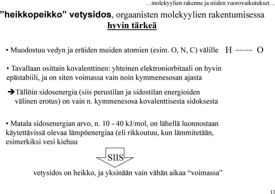 sidosenergia (siis perustilan ja sidostilan energioiden välinen erotus) on vain n. kymmenesosa kovalenttisesta sidoksesta H O Matala sidosenergian arvo, n.