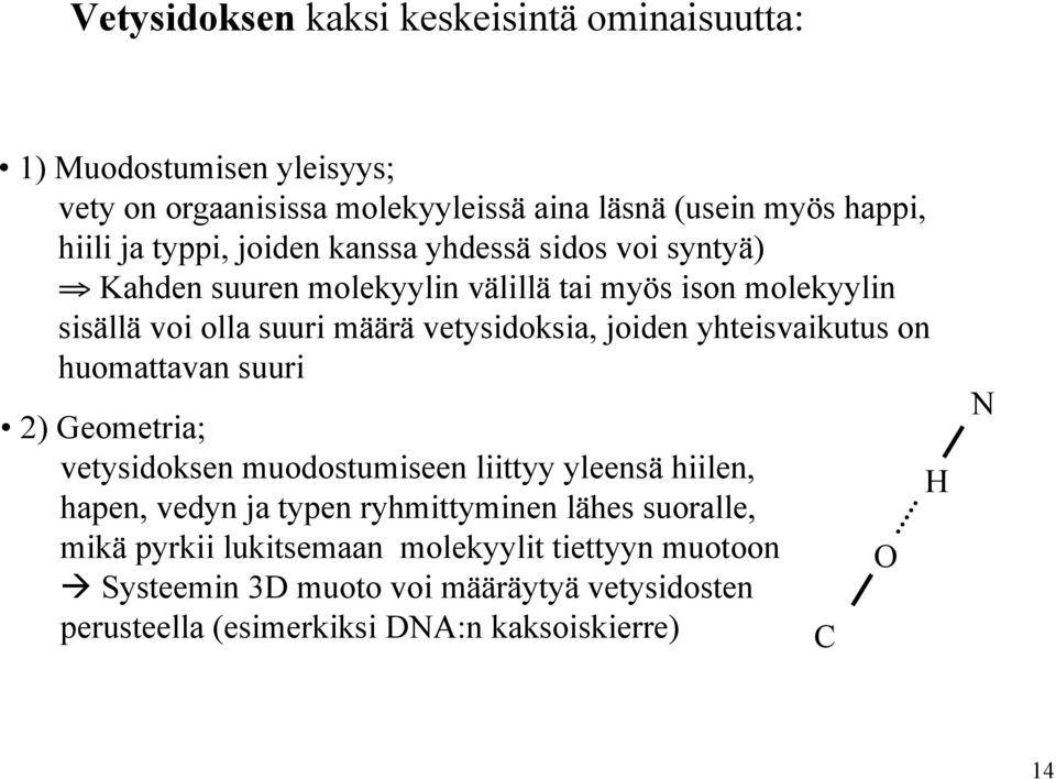 yhteisvaikutus on huomattavan suuri 2) Geometria; vetysidoksen muodostumiseen liittyy yleensä hiilen, hapen, vedyn ja typen ryhmittyminen lähes