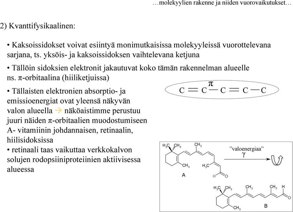 π-orbitaalina (hiiliketjuissa) π Tällaisten elektronien absorptio- ja C C C C C emissioenergiat ovat yleensä näkyvän valon alueella näköaistimme perustuu juuri