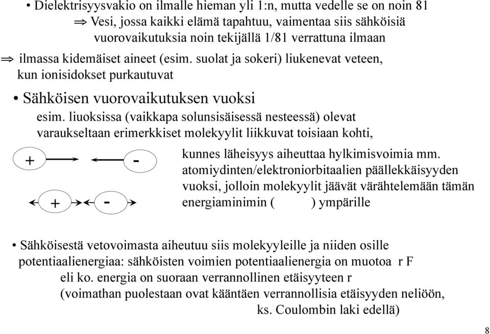 liuoksissa (vaikkapa solunsisäisessä nesteessä) olevat varaukseltaan erimerkkiset molekyylit liikkuvat toisiaan kohti, + - kunnes läheisyys aiheuttaa hylkimisvoimia mm.