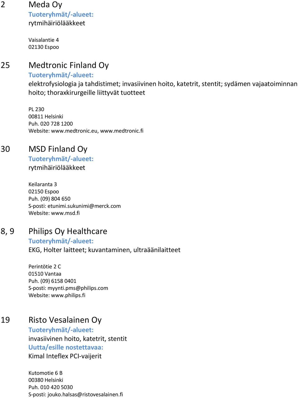 (09) 804 650 S posti: etunimi.sukunimi@merck.com Website: www.msd.fi 8, 9 Philips Oy Healthcare EKG, Holter laitteet; kuvantaminen, ultraäänilaitteet Perintötie 2 C 01510 Vantaa Puh.